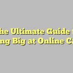 The Ultimate Guide to Winning Big at Online Casinos