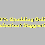 100% Gambling Online Satisfaction? Suggestions!