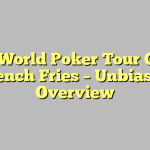 11.5G World Poker Tour Casino French Fries – Unbiased Overview