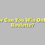 How Can You Win Online Roulette?