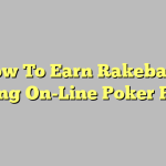 How To Earn Rakeback During On-Line Poker Play?