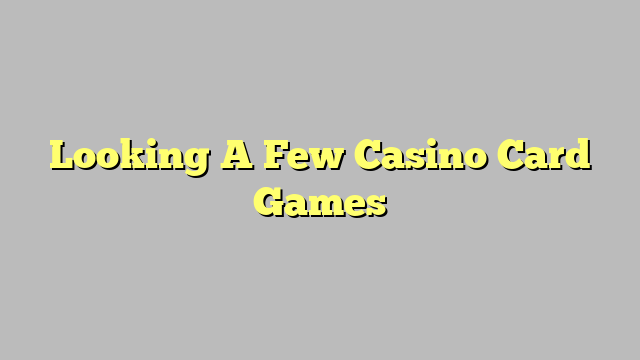 Looking A Few Casino Card Games