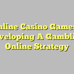 Online Casino Games – Developing A Gambling Online Strategy