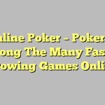 Online Poker – Poker Is Among The Many Fastest Growing Games Online