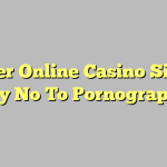 Prefer Online Casino Sites – Say No To Pornography