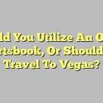 Should You Utilize An Online Sportsbook, Or Should You Travel To Vegas?