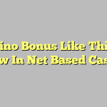 A Casino Bonus Like Thing To View In Net Based Casino