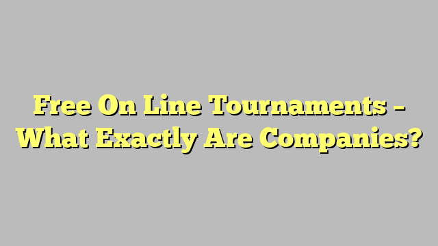 Free On Line Tournaments – What Exactly Are Companies?