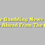 Online Gambling News – Tips To Be Ahead From The Game
