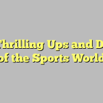 The Thrilling Ups and Downs of the Sports World