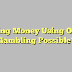 Making Money Using Online Gambling Possible?
