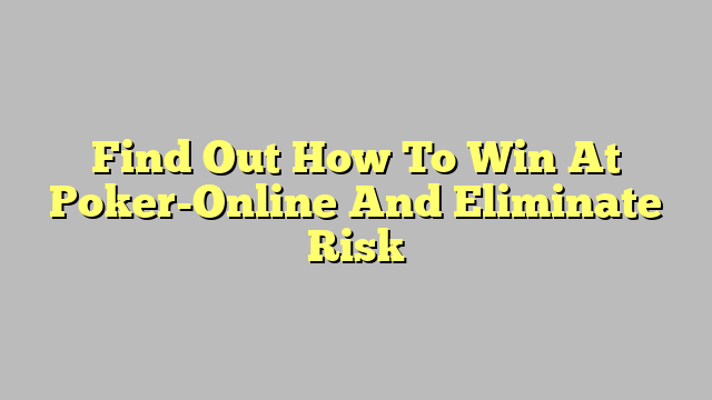 Find Out How To Win At Poker-Online And Eliminate Risk