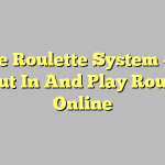 Online Roulette System – How To Put In And Play Roulette Online