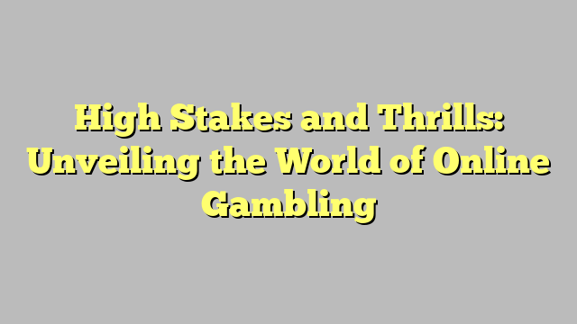 High Stakes and Thrills: Unveiling the World of Online Gambling