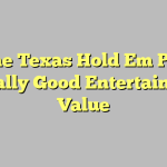 Online Texas Hold Em Poker: A Really Good Entertainment Value