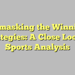 Unmasking the Winning Strategies: A Close Look at Sports Analysis