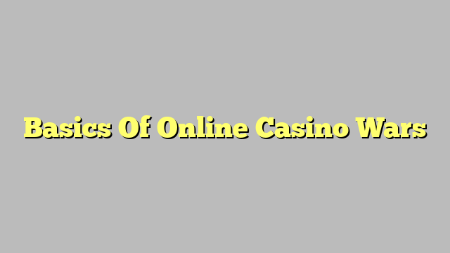 Basics Of Online Casino Wars