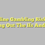 Online Gambling Risks – Kicking Out The Ifs And Buts?