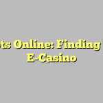 Slots Online: Finding An E-Casino