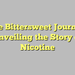 The Bittersweet Journey: Unveiling the Story of Nicotine