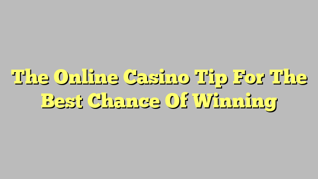 The Online Casino Tip For The Best Chance Of Winning