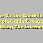 Online Casino Gambling – A Simple Guide To Gamble Using The Internet