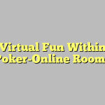 Virtual Fun Within Poker-Online Rooms