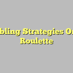 Gambling Strategies Online Roulette