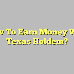 How To Earn Money With Texas Holdem?