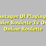 Advantages Of Playing Live Dealer Roulette Tv Over Online Roulette