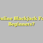 Online Blackjack For Beginners?