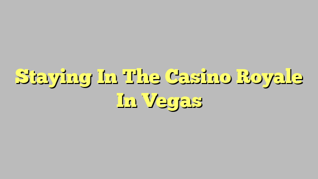 Staying In The Casino Royale In Vegas