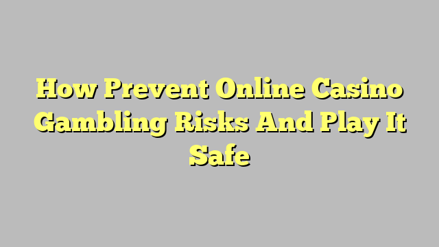 How Prevent Online Casino Gambling Risks And Play It Safe